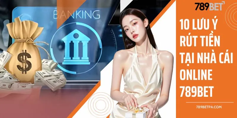 10 lưu ý rút tiền tại nhà cái online