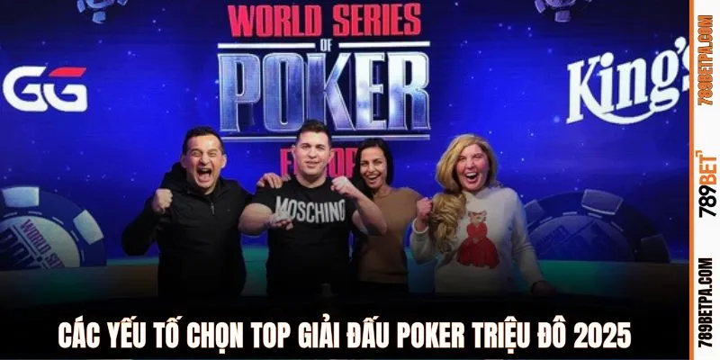 Các yếu tố chọn top giải đấu Poker triệu đô 2025