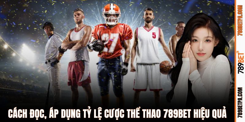 Cách đọc, áp dụng tỷ lệ cược thể thao 789BET hiệu quả
