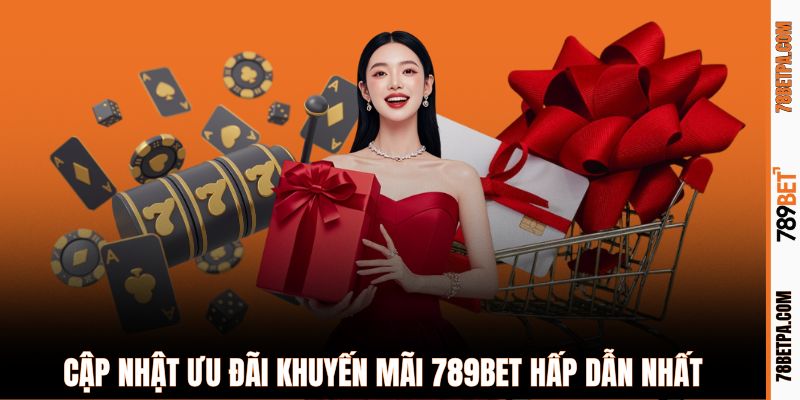 Cập nhật ưu đãi khuyến mãi 789BET hấp dẫn nhất