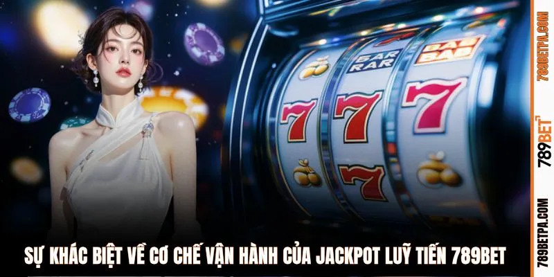 Sự khác biệt về cơ chế vận hành của Jackpot luỹ tiến 789BET